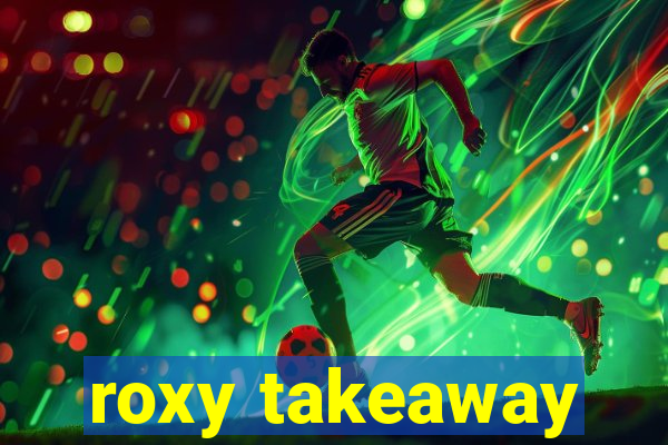 roxy takeaway