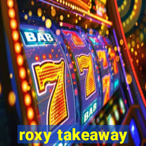 roxy takeaway