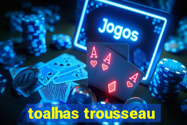 toalhas trousseau