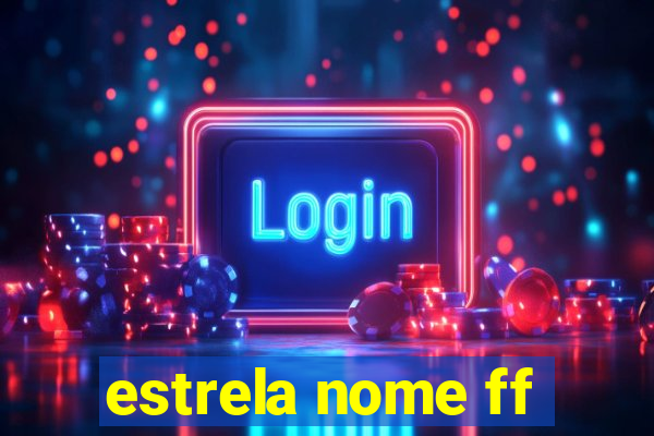 estrela nome ff