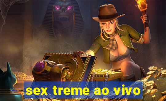 sex treme ao vivo