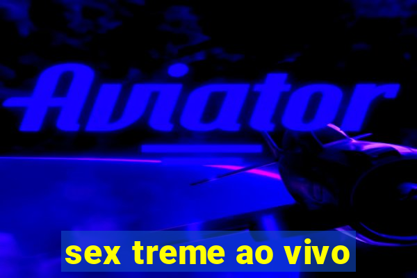 sex treme ao vivo