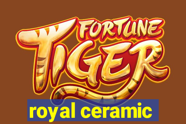 royal ceramic