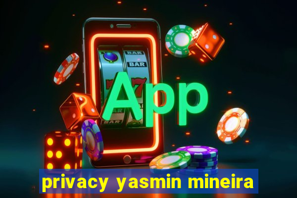 privacy yasmin mineira