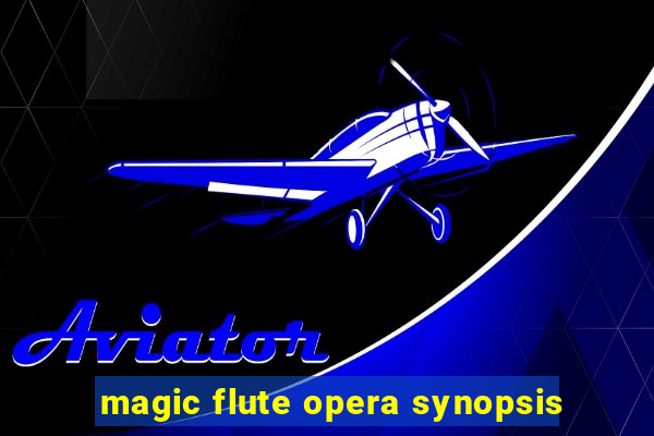 magic flute opera synopsis