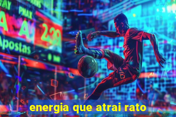 energia que atrai rato