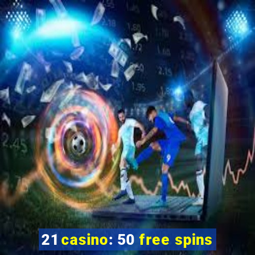 21 casino: 50 free spins