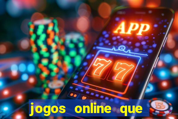 jogos online que dao dinheiro real