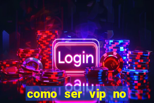 como ser vip no jogo do tigre