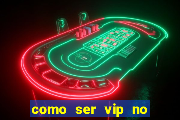 como ser vip no jogo do tigre