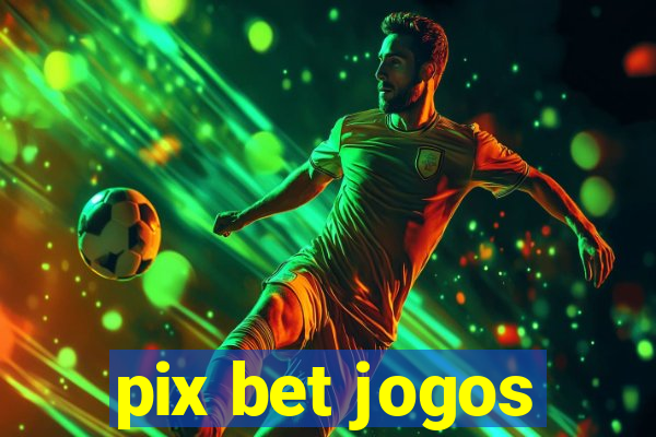 pix bet jogos