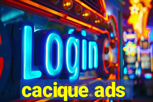 cacique ads