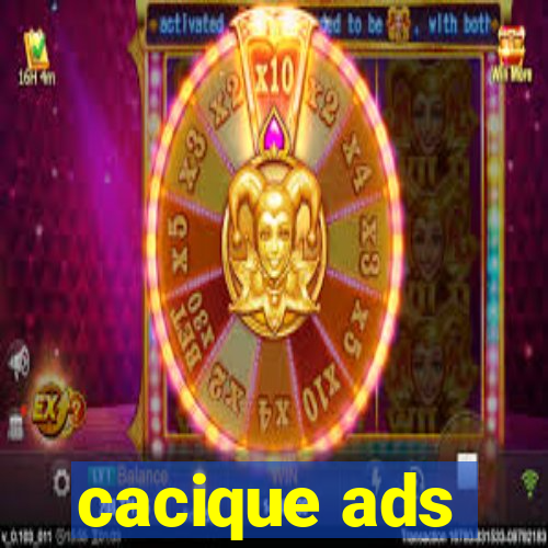 cacique ads