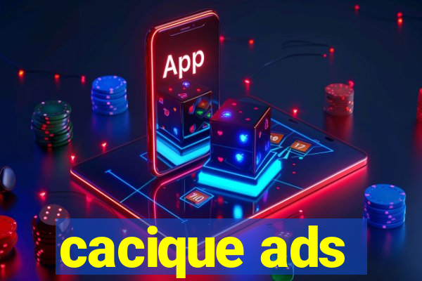 cacique ads