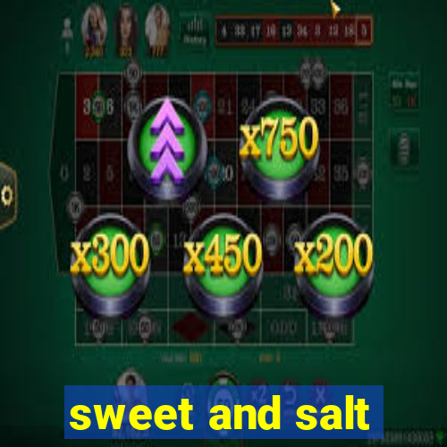 sweet and salt