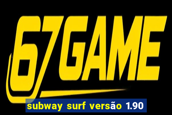 subway surf versão 1.90