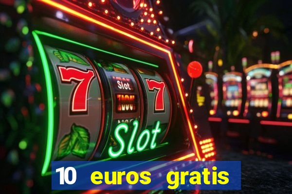 10 euros gratis sin depósito casino espa?a