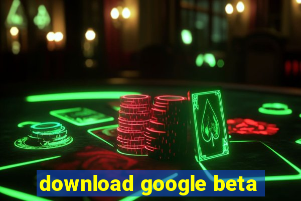 download google beta