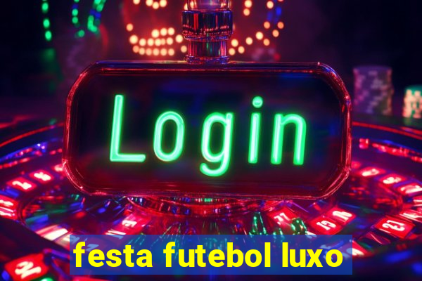 festa futebol luxo