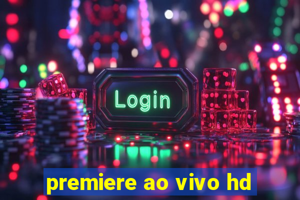 premiere ao vivo hd