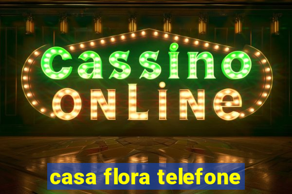 casa flora telefone