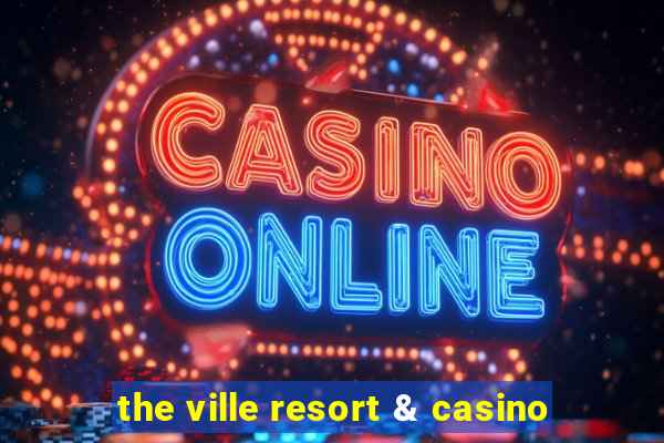 the ville resort & casino