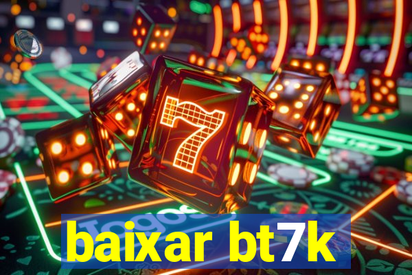 baixar bt7k