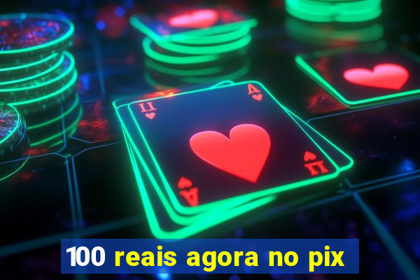 100 reais agora no pix