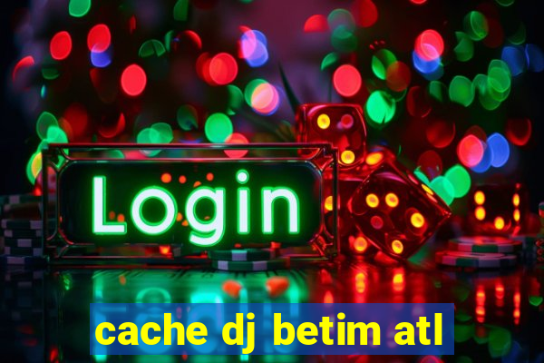 cache dj betim atl