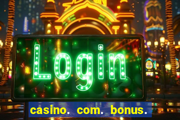 casino. com. bonus. de. cadastro.