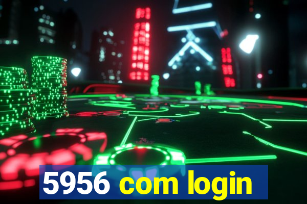 5956 com login