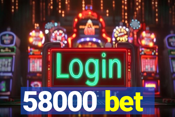 58000 bet