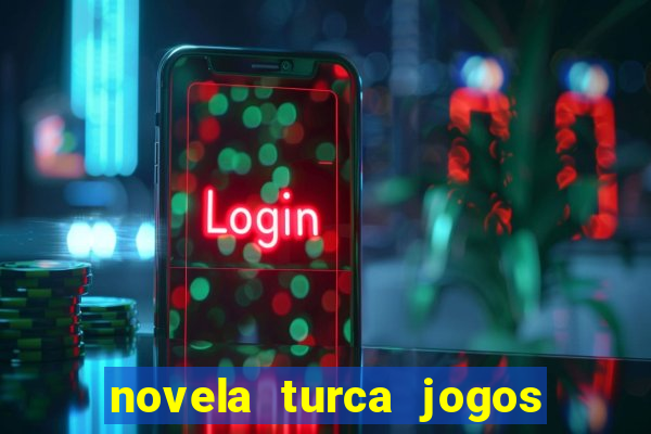 novela turca jogos do destino