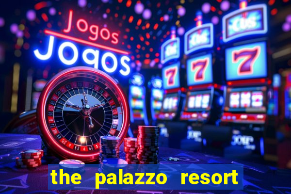 the palazzo resort hotel and casino las vegas