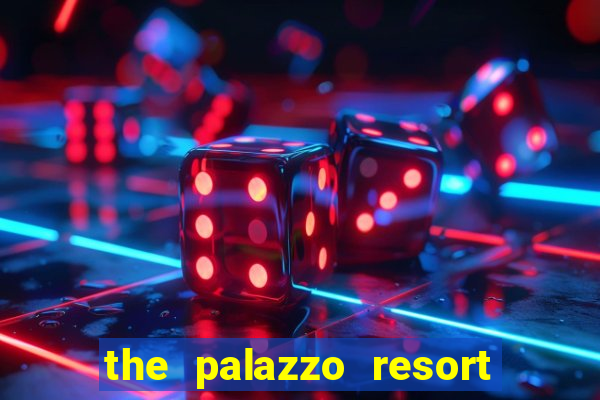 the palazzo resort hotel and casino las vegas