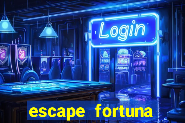 escape fortuna fazer 250