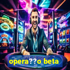 opera??o beta