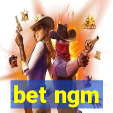 bet ngm