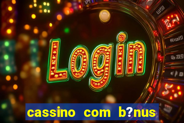 cassino com b?nus no cadastro