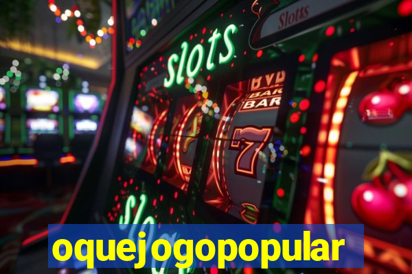 oquejogopopular