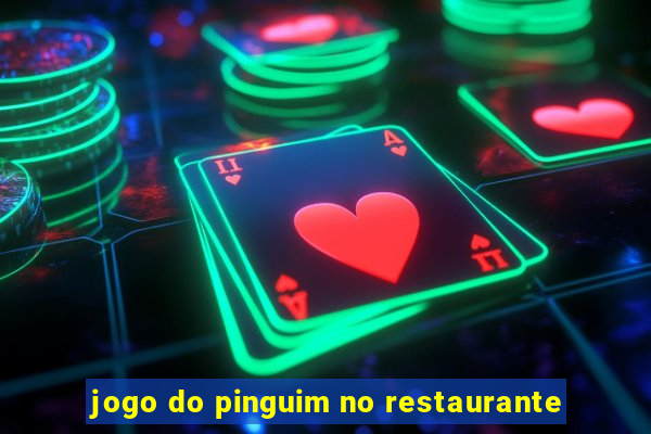 jogo do pinguim no restaurante