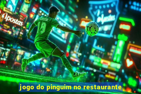 jogo do pinguim no restaurante