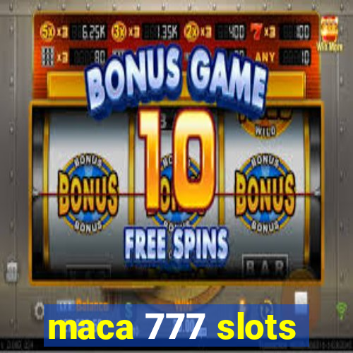 maca 777 slots