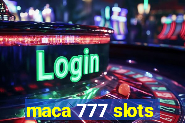 maca 777 slots