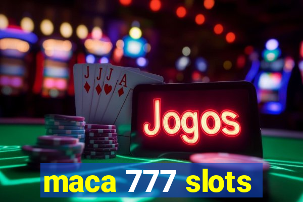 maca 777 slots