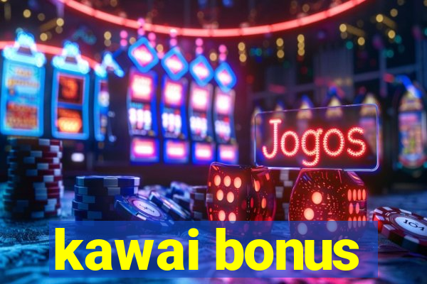 kawai bonus