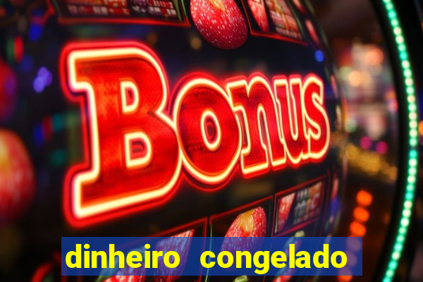 dinheiro congelado na plataforma de jogos