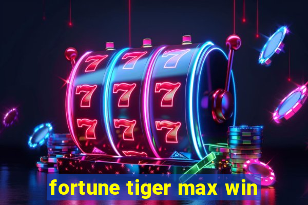 fortune tiger max win