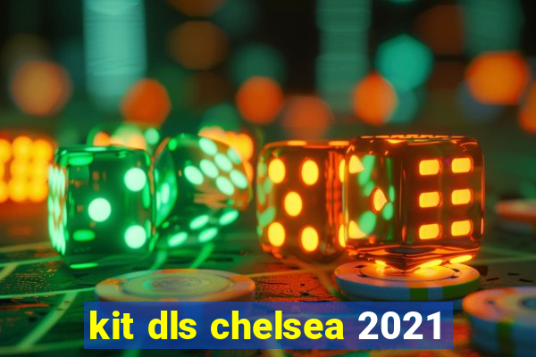 kit dls chelsea 2021