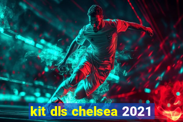 kit dls chelsea 2021